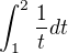 $\int_{1}^{2}\frac{1}{t}dt$