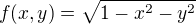 $f(x,y)=\sqrt{1-x^2-y^2}$