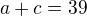 $a+c=39$