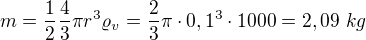 $m=\frac12\frac43\pi r^3\varrho_v=\frac23\pi\cdot0,1^3\cdot1000=2,09\ kg$