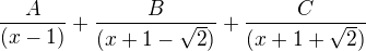 $\frac{A}{(x-1)}+\frac{B}{(x+1-\sqrt2)}+\frac{C}{(x+1+\sqrt2)}$