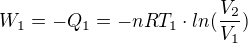 $W_{1}=-Q_{1}=-nRT_{1}\cdot ln(\frac{V_{2}}{V_{1}})$