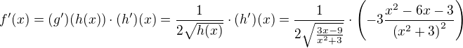 $f'(x)=(g')(h(x))\cdot(h')(x)=\frac{1}{2\sqrt{{h(x)}}}\cdot(h')(x)=\frac{1}{2\sqrt{\frac{3x-9}{x^2+3}}}\cdot\(-3\frac{x^2-6x-3}{\(x^2+3\)^2}\)$