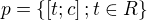 $p = \{\[t; c\]; t\in R\}$