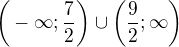 $\bigg(-\infty ; \frac{7}{2}\bigg)\cup \bigg(\frac{9}{2};\infty \bigg)$