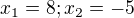 $x_1=8; x_2=-5$