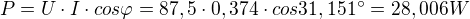 $P=U\cdot I\cdot cos\varphi =87,5\cdot 0,374\cdot cos31,151^\circ =28,006W$