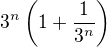 $3^n\(1+\frac {1}{3^n}\) $