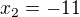 $x_{2}= -11$