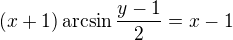 $(x+1)\arcsin\frac{y-1}2=x-1$