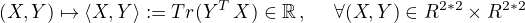 $(X,Y)\mapsto \langle X,Y\rangle :=Tr(Y^{T}\,X)\in \mathbb{R}\,,\,\,\,\,\,\,\,\,\forall (X,Y) \in R^{2*2}\times R^{2*2}$