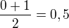 $\frac{0+1}{2}=0,5$