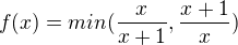 $f(x) =min(\frac{x}{x+1},\frac{x+1}{x})$
