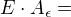 $E\cdot A_{\epsilon} =$