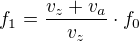 $f_1=\frac{v_z+v_a}{v_z}\cdot f_0$