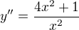$y''= \frac{4x^2 + 1}{x^2}$