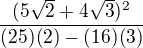 $\frac{(5\sqrt{2}+4\sqrt{3})^2}{(25)(2)-(16)(3)}$