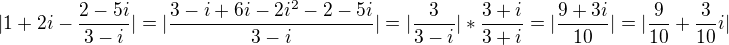 kopírovat do textarea $|1+2i-\frac{2-5i}{3-i}|=|\frac{3-i+6i-2i^2-2-5i}{3-i}|=|\frac{3}{3-i}|*\frac{3+i}{3+i}=|\frac{9+3i}{10}|=|\frac{9}{10}+\frac{3}{10}i|$