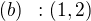 $(b)\;\;: (1,2)$