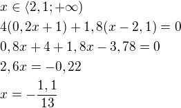 $x\in \langle2,1;+\infty)\nl4(0,2x+1)+1,8(x-2,1)=0\nl0,8x+4+1,8x-3,78=0\nl2,6x=-0,22\nlx=-\frac{1,1}{13}$
