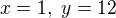 $x=1,\ y=12$