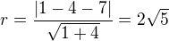 $r=\frac{|1-4-7|}{\sqrt{1+4}}=2\sqrt5$