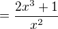 $=\dfrac {2x^3+1 }{x^2}$