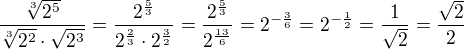 $\frac{\sqrt[3]{2^5}}{\sqrt[3]{2^2}\cdot\sqrt{2^3}}=\frac{2^{\frac{5}{3}}}{2^{\frac{2}{3}}\cdot2^{\frac{3}{2}}}=\frac{2^{\frac{5}{3}}}{2^{\frac{13}{6}}}=2^{-\frac{3}{6}}=2^{-\frac{1}{2}}=\frac{1}{\sqrt{2}}=\frac{\sqrt{2}}{2}$