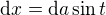 $\mathrm{d} x = \mathrm{d} a \sin t$
