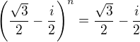 $\left(\frac{\sqrt3}{2}-\frac{i}{2}\right)^n = \frac{\sqrt3}{2}-\frac{i}{2}$