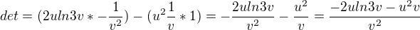 $det = (2uln3v * - \frac{1}{v^{2}}) - (u^{2}\frac{1}{v} * 1) = -\frac{2uln3v}{v^{2}} - \frac{u^{2}}{v} = \frac{-2uln3v-u^{2}v}{v^{2}}$