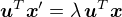$\boldsymbol{u}^T\boldsymbol{x}' = \lambda\, \boldsymbol{u}^T\boldsymbol{x}$