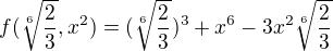 $f(\sqrt[6]{\frac23},x^2)=(\sqrt[6]{\frac23})^3+x^6-3x^2\sqrt[6]{\frac23}$