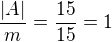 $\frac{|A|}{m}=\frac{15}{15}=1$