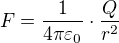 $F=\frac{1}{4\pi \varepsilon _{0}}\cdot \frac{Q}{r^{2}}$