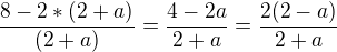 $\frac{8-2*(2+a)}{(2+a)}=\frac{4-2a}{2+a}=\frac{2(2-a)}{2+a}$