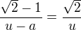$\frac{\sqrt2-1}{u-a}=\frac{\sqrt2}{u}$
