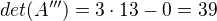 $det(A''')=3\cdot 13 -0=39$