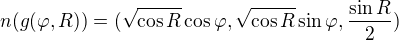 $n(g(\varphi, R)) =(\sqrt{\cos{R}} \cos{\varphi}, \sqrt{\cos{R}} \sin{\varphi},\frac{\sin{R}}{2})$