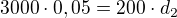 $3000\cdot 0,05=200\cdot d_{2}$