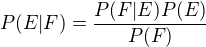 $P(E|F)=\frac{P(F|E)P(E)}{P(F)}$