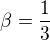 $ \beta = \frac{1}{3} $