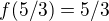 $f(5/3)=5/3$