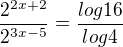 $\frac{2^{2x+2}}{2^{3x-5}}=\frac{log16}{log4}$