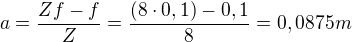$a=\frac{Zf-f}{Z}=\frac{(8\cdot 0,1)-0,1}{8}=0,0875m$