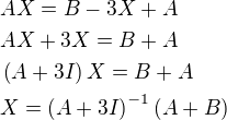 $AX=B-3X+A\nlAX+3X=B+A\nl\left(A+3I\right)X=B+A\nlX=\left(A+3I\right)^{-1}\left(A+B\right)$