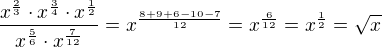 $\frac{x^{\frac23}\cdot{x^{\frac34}}\cdot{x^{\frac12}}}{{x^{\frac56}}\cdot{x^{\frac{7}{12}}}}=x^{\frac{8+9+6-10-7}{12}}=x^{\frac{6}{12}}=x^{\frac 12}=\sqrt x$