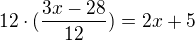 $12\cdot (\frac{3x-28}{12})=2x+5$