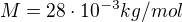 $M = 28\cdot 10^{-3} kg/mol$