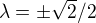 $\lambda =\pm \sqrt{2}/2$